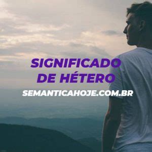 Significado de Hétero: O Que é, Conceito, Definição